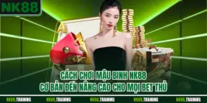 Mậu Binh NK88 - Hướng Dẫn Cơ Bản Đến Nâng Cao Cho Bet Thủ