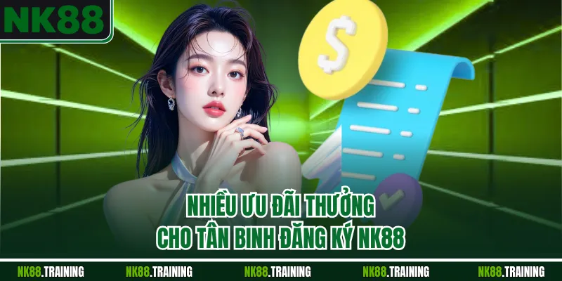 Nhiều ưu đãi thưởng cho tân binh đăng ký NK88